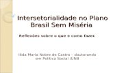Intersetorialidade no Plano Brasil Sem Miséria Intersetorialidade no Plano Brasil Sem Miséria Reflexões sobre o que e como fazer. Iêda Maria Nobre de Castro.