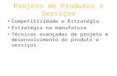 Projeto de Produtos e Serviços Competitividade e Estratégia Estratégia na manufatura Técnicas avançadas de projeto e desenvolvimento do produto e serviços.