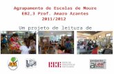 Agrupamento de Escolas de Moure EB2,3 Prof. Amaro Arantes 2011/2012 Um projeto de leitura de agrupamento.