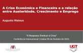 A Crise Económica e Financeira e a relação entre Austeridade, Crescimento e Emprego Augusto Mateus A Resposta Sindical à Crise Conferência Internacional.