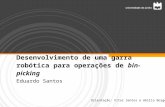 Desenvolvimento de uma garra robótica para operações de bin-picking Eduardo Santos Orientação: Vítor Santos e Abílio Borges.