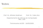 1 Testes Prof. Dr. Alfredo Goldman Prof. Dr. Fabio Kon Departamento de Ciência da Computação IME / USP Treinamento ALESP - 16/03/2005.