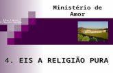 4. EIS A RELIGIÃO PURA Ministério de Amor Ellen G White Pr. Marcelo Carvalho.