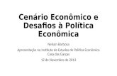 Cenário Econômico e Desafios à Política Econômica Nelson Barbosa Apresentação no Instituto de Estudos de Política Econômica Casa das Garças 12 de Novembro.