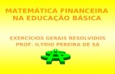 MATEMÁTICA FINANCEIRA NA EDUCAÇÃO BÁSICA EXERCÍCIOS GERAIS RESOLVIDOS PROF. ILYDIO PEREIRA DE SÁ