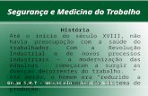 Segurança e Medicina do Trabalho Grupo S.M.T – Unicastelo – Serviço Social História Até o início do século XVIII, não havia preocupação com a saúde do.