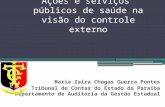 Ações e serviços públicos de saúde na visão do controle externo Maria Zaira Chagas Guerra Pontes Tribunal de Contas do Estado da Paraíba Departamento de.