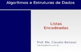 Algoritmos e Estruturas de Dados Listas Encadeadas Prof. Me. Claudio Benossi claudio@beno.com.br.