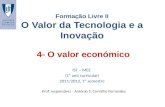4- O valor económico Formação Livre II O Valor da Tecnologia e a Inovação IST – MEE (1º ano curricular) 2011/2012, 1º semestre Prof. responsável – António.