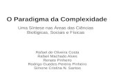 O Paradigma da Complexidade Uma Síntese nas Áreas das Ciências Biológicas, Sociais e Físicas Rafael de Oliveira Costa Rafael Machado Alves Renato Pinheiro.