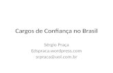 Cargos de Confiança no Brasil Sérgio Praça Edspraca.wordpress.com srpraca@uol.com.br.