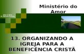 13. ORGANIZANDO A IGREJA PARA A BENEFICÊNCIA CRISTÃ Ministério do Amor Ellen G White Pr. Marcelo Carvalho.