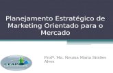 Planejamento Estratégico de Marketing Orientado para o Mercado Profª. Ma. Neuma Maria Simões Alves.