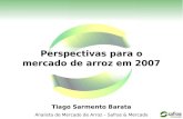 Perspectivas para o mercado de arroz em 2007 Tiago Sarmento Barata Analista de Mercado de Arroz – Safras & Mercado.
