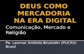 Comunicação, Mercado e Religião Pe. Leomar Antônio Brustolin (PUCRS) Brasil.