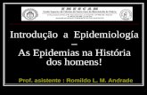 Introdução a Epidemiología – As Epidemias na História dos homens! Prof. asistente : Romildo L. M. Andrade.
