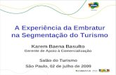 A Experiência da Embratur na Segmentação do Turismo Salão do Turismo São Paulo, 02 de julho de 2009 Karem Baena Basulto Gerente de Apoio à Comercialização.