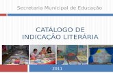 CATÁLOGO DE INDICAÇÃO LITERÁRIA 2011 Secretaria Municipal de Educação.