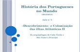 História dos Portugueses no Mundo (2012/2013) Aula n.º 3 «Descobrimento» e Colonização das ilhas Atlânticas II Os arquipélagos de Cabo Verde e São Tomé