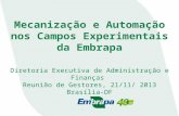 Mecanização e Automação nos Campos Experimentais da Embrapa Diretoria Executiva de Administração e Finanças Reunião de Gestores, 21/11/ 2013 Brasília-DF.