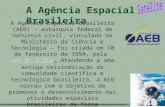 1 A Agência Espacial Brasileira A Agência Espacial Brasileira (AEB) – autarquia federal de natureza civil, vinculada ao Ministério da Ciência e Tecnologia.