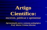 Artigo Científico: escrever, publicar e apresentar Apresentação para a semana pedagógica Prof. Maria Cristina Martins.