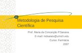 Metodologia de Pesquisa Científica Prof. Maria da Conceição P.Saraiva E-mail: mdsaraiv@umich.edu Curso: Farmácia 2007.
