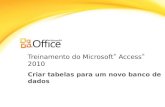 Treinamento do Microsoft ® Access ® 2010 Criar tabelas para um novo banco de dados.