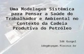Uma Modelagem Sistêmica para Pensar a Saúde do Trabalhador e Ambiental no Contexto da Cadeia Produtiva do Petróleo Idê Gurgel ideg@cpqam.fiocruz.br.