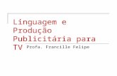 Linguagem e Produção Publicitária para TV Profa. Francille Felipe.