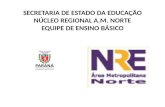 SECRETARIA DE ESTADO DA EDUCAÇÃO NÚCLEO REGIONAL A.M. NORTE EQUIPE DE ENSINO BÁSICO.