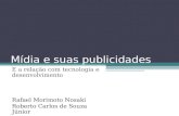 Mídia e suas publicidades E a relação com tecnologia e desenvolvimento Rafael Morimoto Nosaki Roberto Carlos de Souza Júnior.