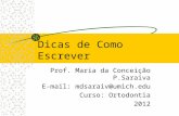 Dicas de Como Escrever Prof. Maria da Conceição P.Saraiva E-mail: mdsaraiv@umich.edu Curso: Ortodontia 2012.