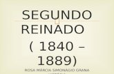 SEGUNDO REINADO ( 1840 – 1889) ROSA MÁRCIA SIMONÁGIO GRANA HISTÓRIA.