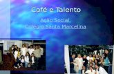 Café e Talento Café e Talento Ação Social Ação Social Colégio Santa Marcelina Colégio Santa Marcelina.