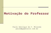 Motivação do Professor Paulo Henrique de F. Miranda paulo@gapbrasil.com.br.