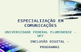 INCLUSÃO DIGITAL - PROGRAMAS ESPECIALIZAÇÃO EM COMUNICAÇÕES U NIVERSIDADE F EDERAL F LUMINENSE - UFF.