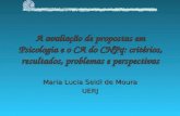 A avaliação de propostas em Psicologia e o CA do CNPq: critérios, resultados, problemas e perspectivas Maria Lucia Seidl de Moura UERJ.
