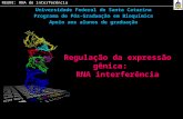 Universidade Federal de Santa Catarina Programa de Pós-Graduação em Bioquímica Apoio aos alunos de graduação Regulação da expressão gênica: RNA interferência.