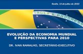 11 EVOLUÇÃO DA ECONOMIA MUNDIAL E PERSPECTIVAS PARA 2010 DR. IVAN RAMALHO, SECRETÁRIO-EXECUTIVO Recife, 15 de julho de 2010.