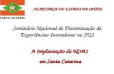 SECRETARIA DE ESTADO DA SAÚDE Seminário Nacional de Disseminação de Experiências Inovadoras no SUS A Implantação da NOAS em Santa Catarina.