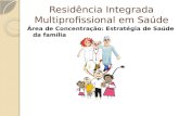 Residência Integrada Multiprofissional em Saúde Área de Concentração: Estratégia de Saúde da família.