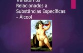 Transtornos Relacionados a Substâncias Específicas – Álcool.
