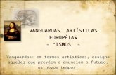 VANGUARDAS ARTÍSTICAS EUROPÉIAS - ISMOS - Vanguardas: em termos artísticos, designa aqueles que prevêem e anunciam o futuro, os novos tempos.