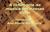 A Influencia da musica em nossas vidas Palestrante: Ana Maria De Nigris.