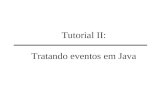 Tutorial II: Tratando eventos em Java Sumário Considerações iniciais Elementos de uma aplicação Principais tipos de eventos em Java: (WindowEvent, MouseEvent,