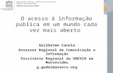 O acesso à informação pública em um mundo cada vez mais aberto Guilherme Canela Assessor Regional de Comunicação e Informação Escritório Regional da UNESCO.