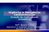 Urgência e Emergência Cardiovascular Atuação do Profissional Enfermeiro Enfª Renata Flavia Especialista em Cardiologia Clínica e Cirúrgica Mestranda em.