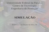 Universidade Federal da Paraíba Centro de Tecnologia Engenharia de Produção SIMULAÇÃO Professor Luiz Bueno da Silva, Dr.