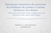 Simulação numérica do processo de fundição de pontes e coroas dentárias de titânio Rafael F. L. de Cerqueira 05/09/2012 Numerical simulation of the casting.